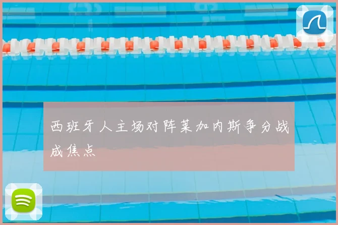 西班牙人主场对阵莱加内斯争分战成焦点