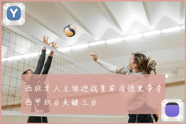 西班牙人主场迎战皇家马德里争夺西甲积分关键三分