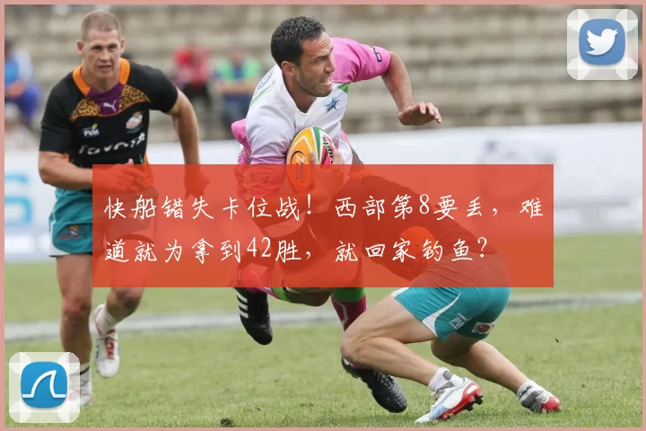 快船错失卡位战！西部第8要丢，难道就为拿到42胜，就回家钓鱼？